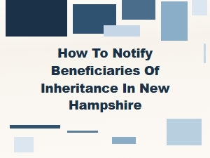How to Notify Beneficiaries of Inheritance in New Hampshire