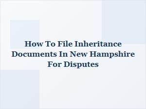 How to File Inheritance Documents in New Hampshire for Disputes
