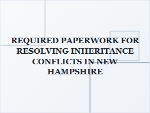 Required Paperwork for Inheritance Dispute Resolution in New Hampshire