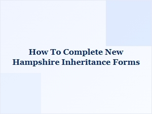 How to Complete New Hampshire Inheritance Forms