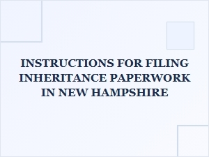 Instructions for Filing Inheritance Paperwork in New Hampshire