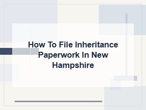 How to File Inheritance Paperwork in New Hampshire