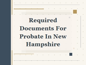 Required Documents for Probate in New Hampshire