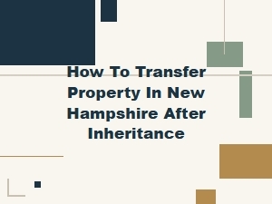How to Transfer Property in New Hampshire After Inheritance