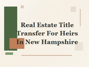 Real Estate Title Transfer for Heirs in New Hampshire
