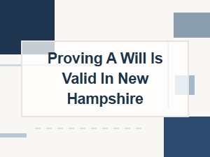 Proving a Will Is Valid in New Hampshire