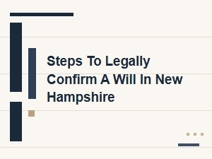 Steps to Legally Confirm a Will in New Hampshire